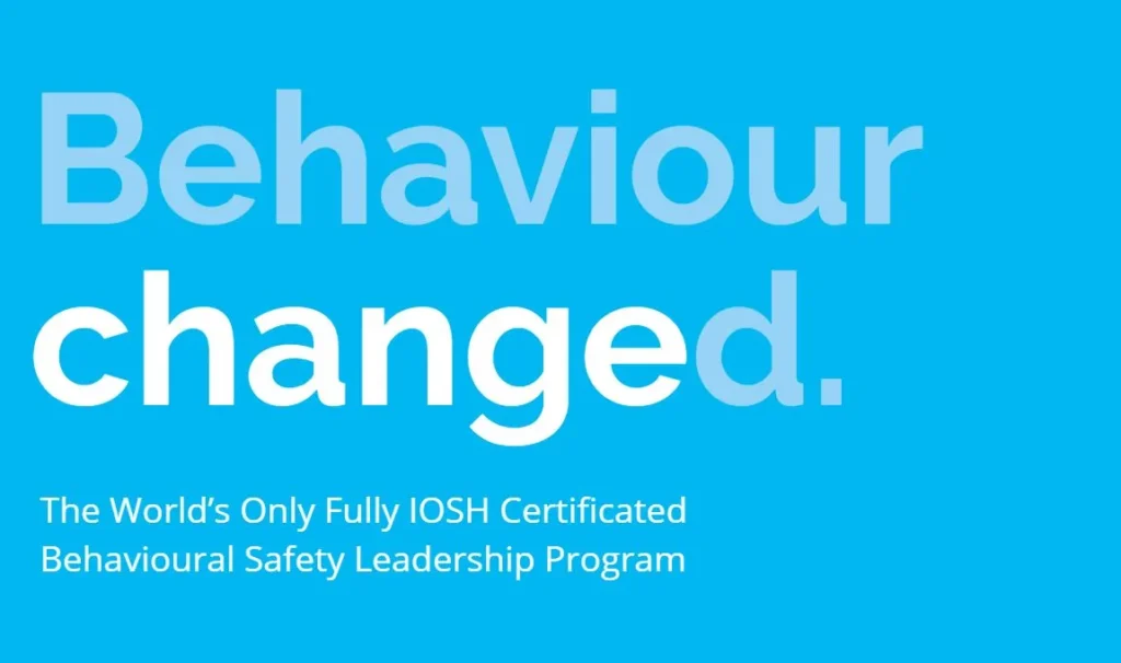 Text on a blue background reads: Behaviour changed. The World’s Only Fully IOSH Certificated Leadership Program focused on Behavioural Safety.