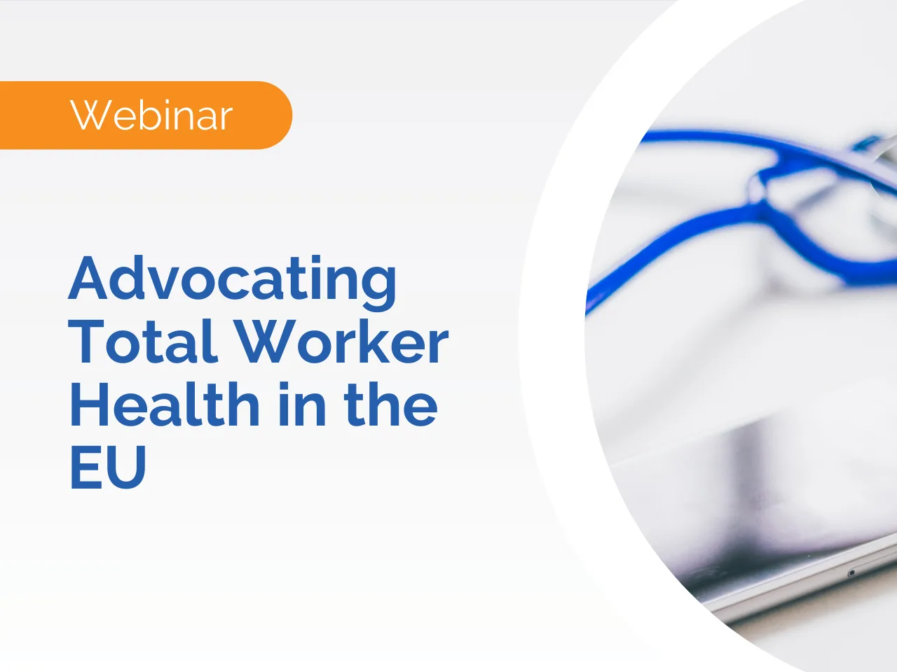 Webinar: Advocating Total Worker Health in the EU, featuring insights on promoting safer workplaces, with stethoscope and clipboard in background.