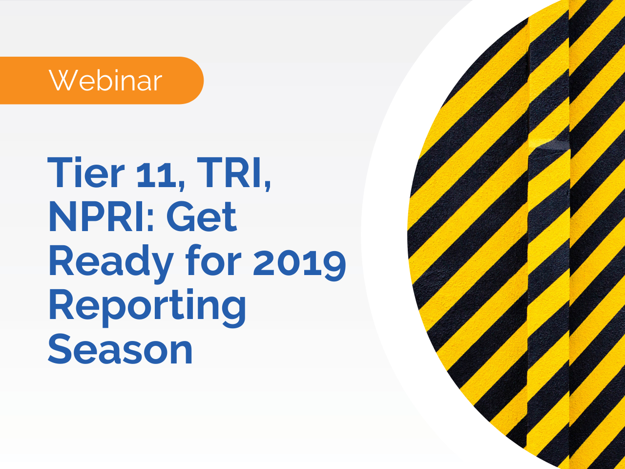 Webinar announcement for Tier 11, TRI, and NPRI 2019 reporting season, featuring updates on EPA Reporting Changes—all highlighted with a bold yellow and black striped graphic.