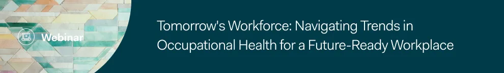 Webinar banner: Tomorrows Workforce: Navigating Trends in Occupational Health and the role of a health surveillance program for a Future-Ready Workplace.